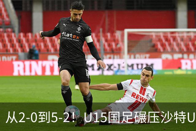 从2-0到5-2！U15国足碾压沙特U15，土帅差距引热议，春天来了？