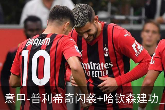 意甲-普利希奇闪袭+哈钦森建功 米兰2-0客胜乌迪内斯