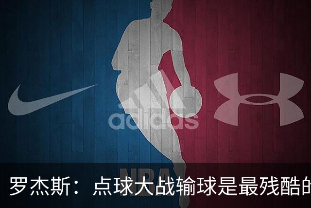 罗杰斯：点球大战输球是最残酷的；绝不会责怪罚丢点球的队友