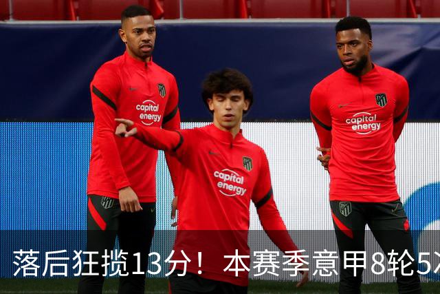 落后狂揽13分！本赛季意甲8轮5次翻盘，国米成为五大联赛逆转之王