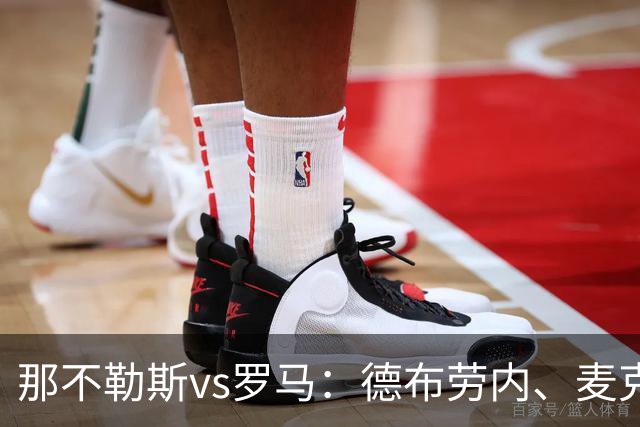 那不勒斯vs罗马：德布劳内、麦克托米奈首发，马伦、埃尔莫索出战